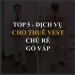 Top 5 dịch vụ cho thuê vest chú rể tại gò vấp