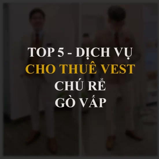 Top 5 dịch vụ cho thuê vest chú rể tại gò vấp